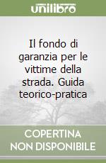 Il fondo di garanzia per le vittime della strada. Guida teorico-pratica