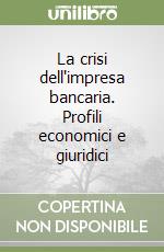 La crisi dell'impresa bancaria. Profili economici e giuridici libro