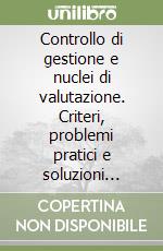 Controllo di gestione e nuclei di valutazione. Criteri, problemi pratici e soluzioni concrete libro