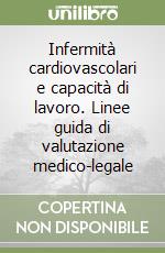 Infermità cardiovascolari e capacità di lavoro. Linee guida di valutazione medico-legale libro