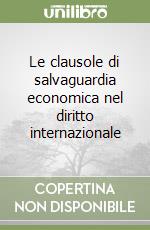 Le clausole di salvaguardia economica nel diritto internazionale