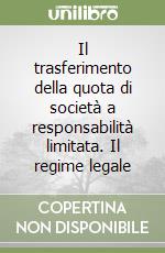 Il trasferimento della quota di società a responsabilità limitata. Il regime legale libro