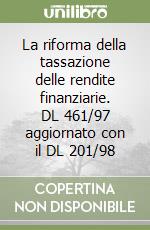 La riforma della tassazione delle rendite finanziarie. DL 461/97 aggiornato con il DL 201/98