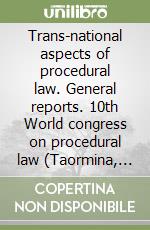 Trans-national aspects of procedural law. General reports. 10th World congress on procedural law (Taormina, 17-23 settembre 1995) libro