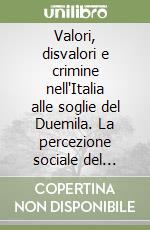 Valori, disvalori e crimine nell'Italia alle soglie del Duemila. La percezione sociale del concetto di reato. I risultati di una ricerca libro