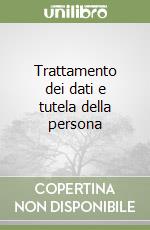 Trattamento dei dati e tutela della persona libro