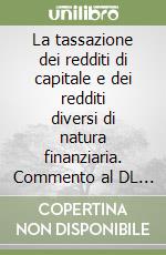 La tassazione dei redditi di capitale e dei redditi diversi di natura finanziaria. Commento al DL 21 novembre 1997, n. 461 libro