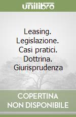 Leasing. Legislazione. Casi pratici. Dottrina. Giurisprudenza