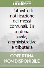 L'attività di notificazione dei messi comunali. In materia civile, amministrativa e tributaria