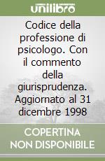 Codice della professione di psicologo. Con il commento della giurisprudenza. Aggiornato al 31 dicembre 1998 libro