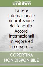 La rete internazionale di protezione del fanciullo. Accordi internazionali in vigore ed in corso di ratifica a tutela della minore età