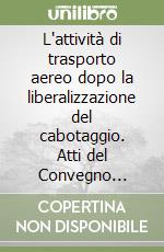 L'attività di trasporto aereo dopo la liberalizzazione del cabotaggio. Atti del Convegno (Modena, 4 aprile 1997) libro