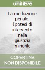 La mediazione penale. Ipotesi di intervento nella giustizia minorile libro