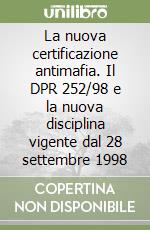La nuova certificazione antimafia. Il DPR 252/98 e la nuova disciplina vigente dal 28 settembre 1998 libro