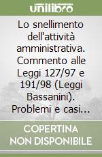 Lo snellimento dell'attività amministrativa. Commento alle Leggi 127/97 e 191/98 (Leggi Bassanini). Problemi e casi pratici libro