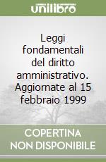 Leggi fondamentali del diritto amministrativo. Aggiornate al 15 febbraio 1999 (1) libro