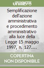 Semplificazione dell'azione amministrativa e procedimento amministrativo alla luce della Legge 15 maggio 1997, n. 127. Atti libro