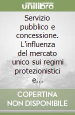 Servizio pubblico e concessione. L'influenza del mercato unico sui regimi protezionistici e regolamentati