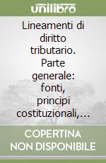 Lineamenti di diritto tributario. Parte generale: fonti, principi costituzionali, accertamento e ispezioni, sistema sanzionatorio, processo tributario libro