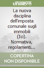 La nuova disciplina dell'imposta comunale sugli immobili (Ici). Normativa, regolamenti comunali, interpretazioni ministeriali, accertamenti...