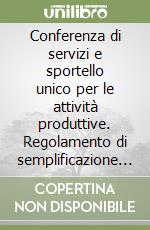 Conferenza di servizi e sportello unico per le attività produttive. Regolamento di semplificazione DPR 20 ottobre 1998 n. 447. Organizzazione, convenzioni... libro