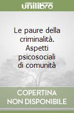 Le paure della criminalità. Aspetti psicosociali di comunità libro