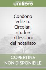 Condono edilizio. Circolari, studi e riflessioni del notariato libro