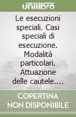 Le esecuzioni speciali. Casi speciali di esecuzione. Modalità particolari. Attuazione delle cautele. Esecuzioni extravaganti libro