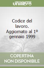 Codice del lavoro. Aggiornato al 1º gennaio 1999