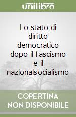 Lo stato di diritto democratico dopo il fascismo e il nazionalsocialismo libro