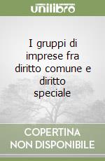 I gruppi di imprese fra diritto comune e diritto speciale libro