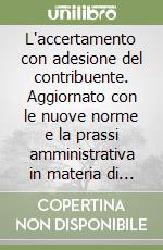 L'accertamento con adesione del contribuente. Aggiornato con le nuove norme e la prassi amministrativa in materia di sanzioni e sugli studi di settore