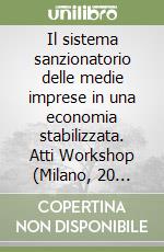 Il sistema sanzionatorio delle medie imprese in una economia stabilizzata. Atti Workshop (Milano, 20 marzo 1998) libro