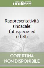 Rappresentatività sindacale: fattispecie ed effetti libro