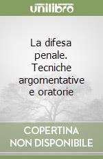 La difesa penale. Tecniche argomentative e oratorie libro