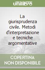 La giurisprudenza civile. Metodi d'interpretazione e tecniche argomentative libro