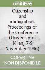 Citizenship and immigration. Proceedings of the Conference (University of Milan, 7-9 November 1996) libro