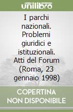 I parchi nazionali. Problemi giuridici e istituzionali. Atti del Forum (Roma, 23 gennaio 1998) libro