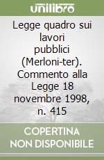 Legge quadro sui lavori pubblici (Merloni-ter). Commento alla Legge 18 novembre 1998, n. 415 libro