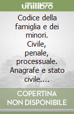 Codice della famiglia e dei minori. Civile, penale, processuale. Anagrafe e stato civile. Assistenza e servizi sociali libro