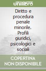 Diritto e procedura penale minorile. Profili giuridici, psicologici e sociali libro