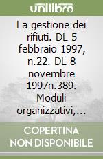 La gestione dei rifiuti. DL 5 febbraio 1997, n.22. DL 8 novembre 1997n.389. Moduli organizzativi, regolamenti comunali, tariffe, sanzioni. Problemi e casi pratici