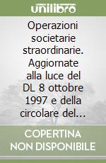 Operazioni societarie straordinarie. Aggiornate alla luce del DL 8 ottobre 1997 e della circolare del Ministero delle finanze n. 320/E del 19 dicembre 1997 libro