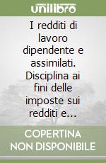 I redditi di lavoro dipendente e assimilati. Disciplina ai fini delle imposte sui redditi e dell'Irap. Gli adempimenti dei sostituti d'imposta. Con CD-ROM