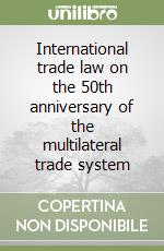 International trade law on the 50th anniversary of the multilateral trade system