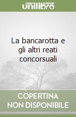 La bancarotta e gli altri reati concorsuali