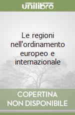 Le regioni nell'ordinamento europeo e internazionale libro