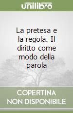 La pretesa e la regola. Il diritto come modo della parola libro