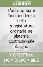 L'autonomia e l'indipendenza della magistratura ordinaria nel sistema costituzionale italiano libro