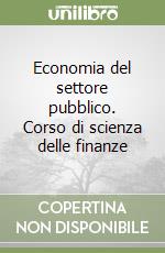 Economia del settore pubblico. Corso di scienza delle finanze libro